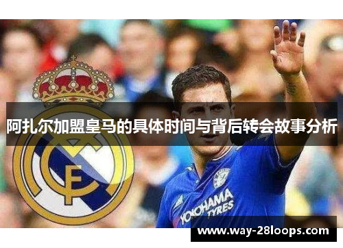 阿扎尔加盟皇马的具体时间与背后转会故事分析 阿扎尔加盟皇马的具体时间与背后转会故事分析