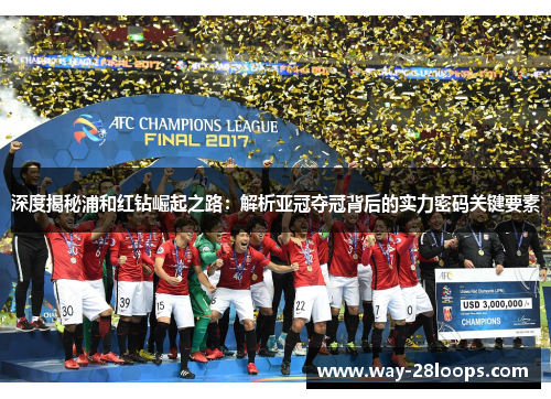 深度揭秘浦和红钻崛起之路：解析亚冠夺冠背后的实力密码关键要素